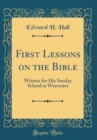 Image for First Lessons on the Bible: Written for His Sunday School in Worcester (Classic Reprint)