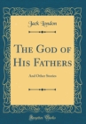 Image for The God of His Fathers: And Other Stories (Classic Reprint)