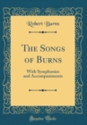 Image for The Songs of Burns: With Symphonies and Accompaniments (Classic Reprint)