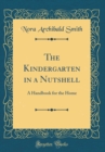 Image for The Kindergarten in a Nutshell: A Handbook for the Home (Classic Reprint)