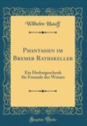 Image for Phantasien im Bremer Rathskeller: Ein Herbstgeschenk fur Freunde des Weines (Classic Reprint)