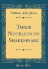 Image for Three Notelets on Shakespeare (Classic Reprint)