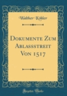 Image for Dokumente Zum Ablassstreit Von 1517 (Classic Reprint)
