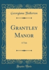 Image for Grantley Manor: A Tale (Classic Reprint)