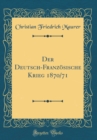 Image for Der Deutsch-Franzosische Krieg 1870/71 (Classic Reprint)