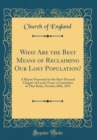 Image for What Are the Best Means of Reclaiming Our Lost Population?: A Report Presented to the Ruri-Decanal Chapter of Leeds; From a Committee of That Body, October 20th, 1851 (Classic Reprint)