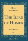 Image for The Iliad of Homer, Vol. 2 (Classic Reprint)