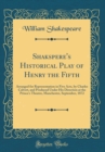 Image for Shakspere&#39;s Historical Play of Henry the Fifth: Arranged for Representation in Five Acts, by Charles Calvert, and Produced Under His Direction at the Prince&#39;s Theatre, Manchester, September, 1872 (Cla