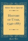 Image for History of Utah, 1540-1887 (Classic Reprint)