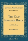 Image for The Old English Bible: And Other Essays (Classic Reprint)