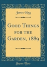 Image for Good Things for the Garden, 1889 (Classic Reprint)