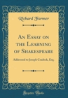 Image for An Essay on the Learning of Shakespeare: Addressed to Joseph Cradock, Esq. (Classic Reprint)