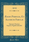 Image for Æsopi Phrygis, Et Aliorum Fabulæ: Quorum Nomina Sequens Pagella Indicabit (Classic Reprint)