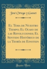 Image for El Tema de Nuestro Tiempo; El Ocaso de las Revoluciones; El Sentido Historico de la Teoria de Einstein (Classic Reprint)