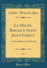 Image for Le Milieu Biblique Avant Jesus-Christ, Vol. 3: Les Idees Religieuses Et Morales (Classic Reprint)