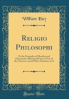 Image for Religio Philosophi: Or the Principles of Morality and Christianity; Illustrated From a View of the Universe, and of Man&#39;s Situation on It (Classic Reprint)