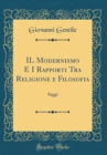 Image for IL Modernismo E I Rapporti Tra Religione e Filosofia: Saggi (Classic Reprint)