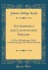 Image for Antibarbarus der Lateinischen Sprache: In Zwei Abtheilungen, Nebst Vorbemerkungen Uber Reine Latinitat (Classic Reprint)