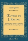 Image for ?uvres de J. Racine: Musique des Choeurs d&#39;Esther Et d&#39;Athalie Et des Cantiques Spirituels (Classic Reprint)