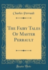 Image for The Fairy Tales Of Master Perrault (Classic Reprint)