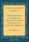 Image for Applications de la Theorie du Langage Qui Donne Naissance A la Langue Universelle (Classic Reprint)