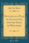Image for Outline of a Plan of Accounting for the State of Wisconsin (Classic Reprint)
