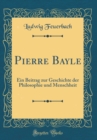 Image for Pierre Bayle: Ein Beitrag zur Geschichte der Philosophie und Menschheit (Classic Reprint)