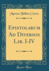 Image for Epistolarum Ad Diversos Lib. I-IV (Classic Reprint)