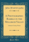Image for A Photographic Ramble in the Millbach Valley: Lebanon County, Penna (Classic Reprint)