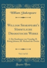 Image for William Shakspeare&#39;s Sammtliche Dramatische Werke, Vol. 3 of 12: I. Der Kaufmann von Venedig; II. Konig Johann; III. Richard der Zweite (Classic Reprint)