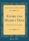 Image for Entre una Mujer y Dios: Drama en Tres Actos y en Prosa (Classic Reprint)