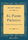 Image for El Padre Prodigo: Comedia en Cinco Actos en Prosa (Classic Reprint)
