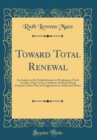 Image for Toward Total Renewal: An Analysis of the Neighborhoods in Washington, North Carolina, Their Assets, Liabilities, Problem Solving Programs Under Way and Suggestions for Additional Action (Classic Repri