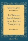 Image for Le Throne Sacre-Sainct de la Justice Antique 14 (Classic Reprint)