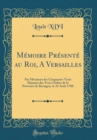 Image for Memoire Presente au Roi, A Versailles: Par Messieurs les Cinquante-Trois Deputes des Trois Ordres de la Province de Bretagne, le 31 Aout 1788 (Classic Reprint)