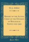 Image for Report of the Acting Chief of the Division of Biological Survey for 1900 (Classic Reprint)