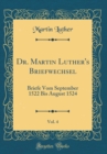 Image for Dr. Martin Luther&#39;s Briefwechsel, Vol. 4: Briefe Vom September 1522 Bis August 1524 (Classic Reprint)