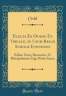 Image for Electa Ex Ovidio Et Tibullo, in Usum Regiæ Scholæ Etonensis: Editio Nova, Recensita, Et Discipulorum Ergo Notis Aucta (Classic Reprint)