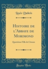 Image for Histoire de l&#39;Abbaye de Morimond: Quatrieme Fille de Citeaux (Classic Reprint)