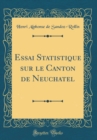 Image for Essai Statistique sur le Canton de Neuchatel (Classic Reprint)