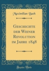 Image for Geschichte der Wiener Revolution im Jahre 1848 (Classic Reprint)