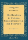 Image for Die Rumanen in Ungarn, Siebenburgen und der Bukowina (Classic Reprint)