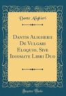 Image for Dantis Aligherii De Vulgari Eloquio, Sive Idiomate Libri Duo (Classic Reprint)