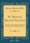 Image for M. Minucii Felicis Octavius: Ad Fidem Codd. Regii Et Bruxellensis Recensuit Ac Varietatem Lectionis (Classic Reprint)