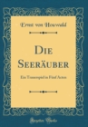 Image for Die Seerauber: Ein Trauerspiel in Funf Acten (Classic Reprint)