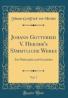Image for Johann Gottfried V. Herder&#39;s Sammtliche Werke, Vol. 2: Zur Philosophie und Geschichte (Classic Reprint)