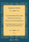 Image for Leonhardi Euleri Institutionum Calculi Integralis, Vol. 1: In Quo Methodus Integrandi a Primis Principiis Usque Ad Integrationem Aequationum Differentialium Primi Gradus Pertractatur (Classic Reprint)
