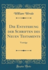Image for Die Entstehung der Schriften des Neuen Testaments: Vortrage (Classic Reprint)