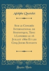 Image for Sur le Congres International de Statistique, Tenu a Londres le 16 Juillet 1860 Et les Cinq Jours Suivants (Classic Reprint)