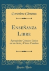 Image for Ensenanza Libre: Aproposito Comico-Lirico en un Acto y Cinco Cuadros (Classic Reprint)